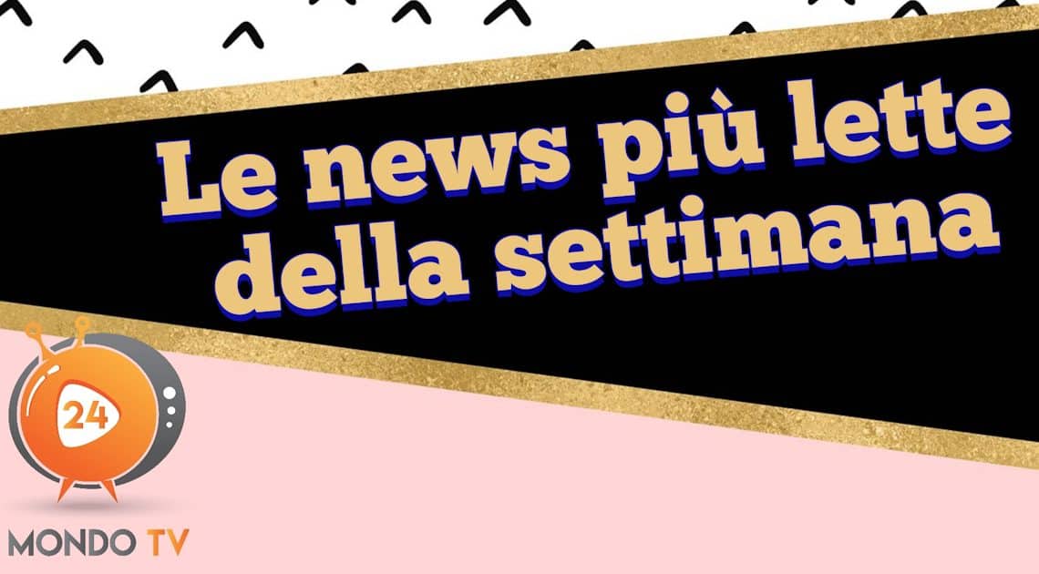 Le news più lette della settimana su MondoTv 24 Le news più lette della settimana su MondoTv 24
