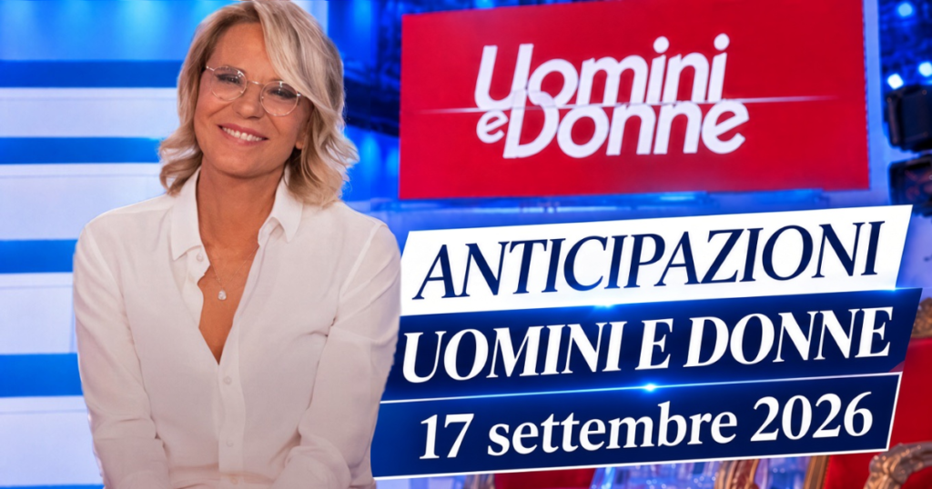 uomini e donne anticipazioni registrazione 17 settembre 2026
